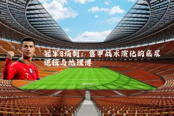 冠军8场制：意甲战术演化的底层逻辑与地理博弈
