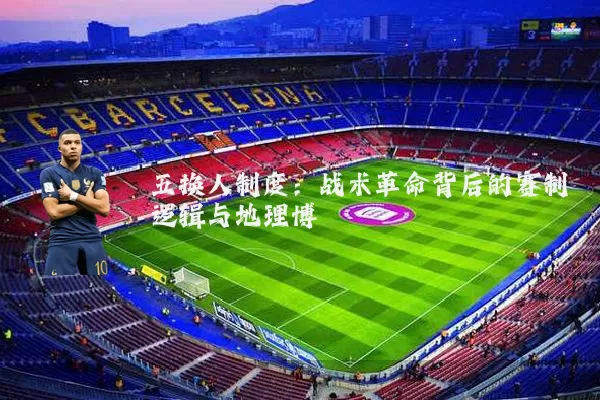 五换人制度：战术革命背后的赛制逻辑与地理博弈
