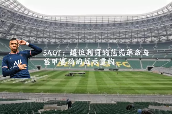 SAOT:越位判罚的范式革命与意甲赛场的战术重构