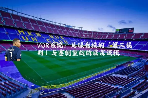 VOR系统：足球竞技的「第三裁判」与赛制重构的底层逻辑
